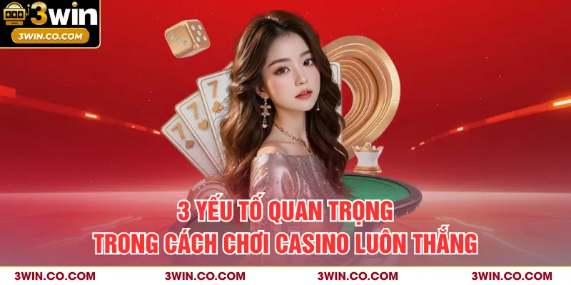 3 yếu tố quan trọng trong cách chơi casino luôn thắng 