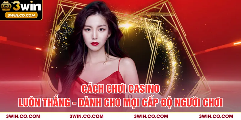 Cách Chơi Casino Luôn Thắng