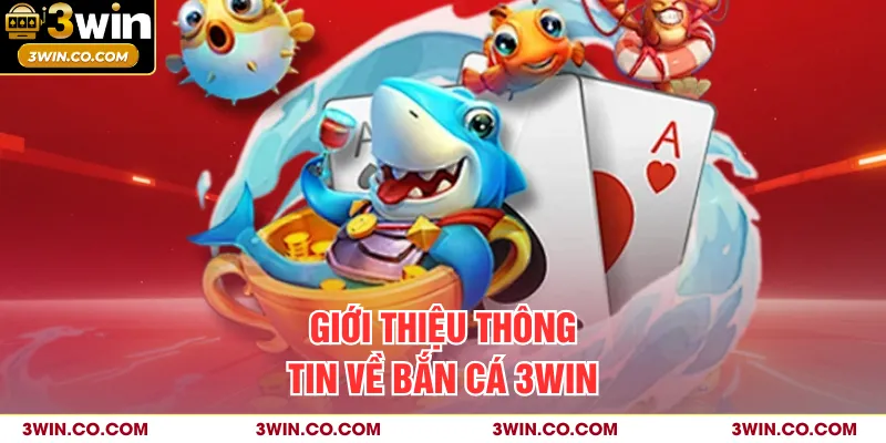 Giới thiệu thông tin về bắn cá 3WIN