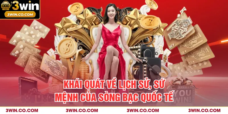 Khái quát về lịch sử, sứ mệnh của sòng bạc quốc tế