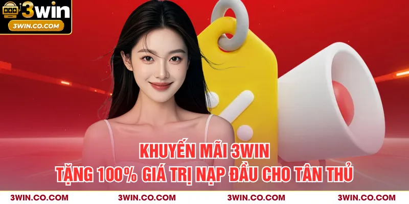 Khuyến mãi 3WIN tặng 100% giá trị nạp đầu cho tân thủ