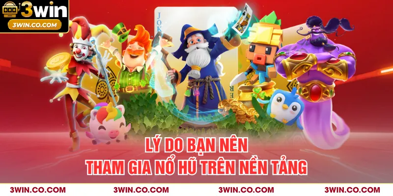 Lý do bạn nên tham gia nổ hũ trên nền tảng