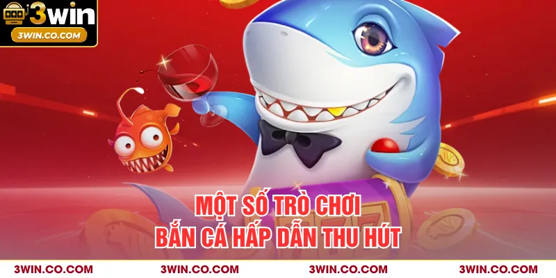 Một số trò chơi bắn cá hấp dẫn thu hút