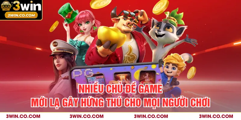 Nhiều chủ đề game mới lạ gây hứng thú cho mọi người chơi