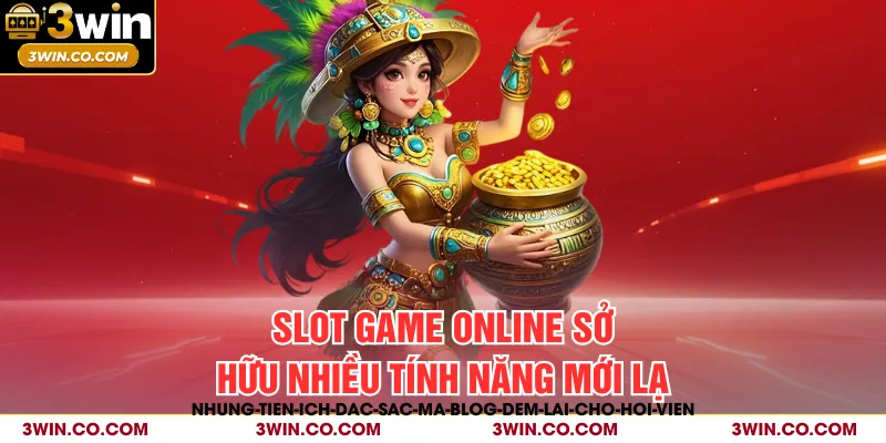 Slot game online sở hữu nhiều tính năng mới lạ