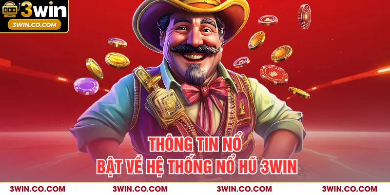 Thông tin nổi bật về hệ thống nổ hũ 3WIN