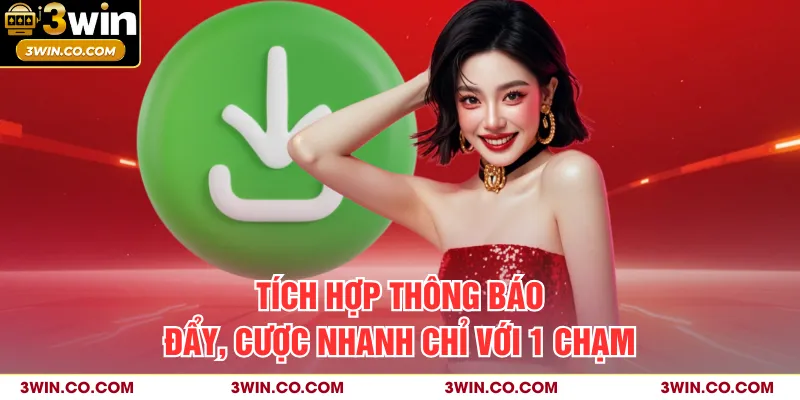 Tích hợp thông báo đẩy, cược nhanh chỉ với 1 chạm