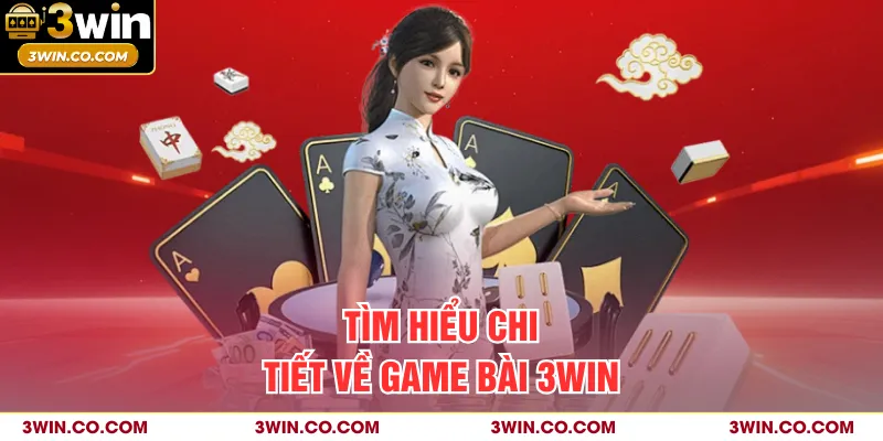 Tìm hiểu chi tiết về game bài 3WIN