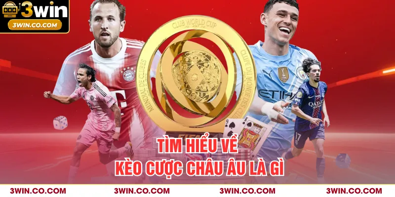 Tìm hiểu về kèo cược châu Âu là gì 