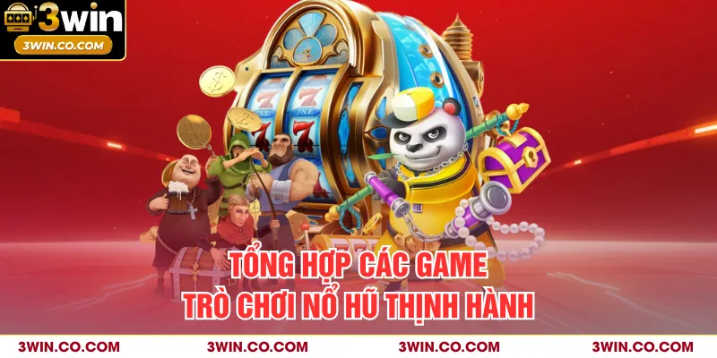 Tổng hợp các game trò chơi nổ hũ thịnh hành 