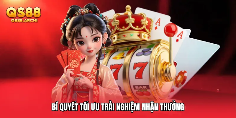 Bí quyết tối ưu trải nghiệm nhận thưởng
