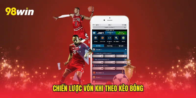 Chiến lược vốn khi theo kèo bóng