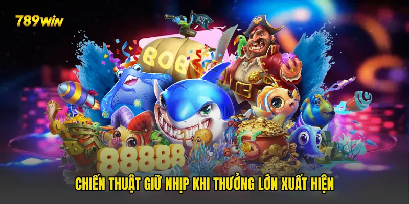 Chiến thuật giữ nhịp khi thưởng lớn xuất hiện