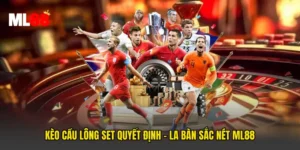 Kèo Cầu Lông Set Quyết Định - La Bàn Sắc Nét ML88