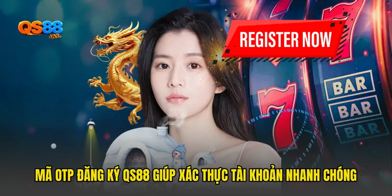 Mã OTP Đăng Ký QS88 Giúp Xác Thực Tài Khoản Nhanh Chóng