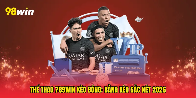 Thể thao 789win kèo bóng: Bảng Kèo Sắc Nét 2026