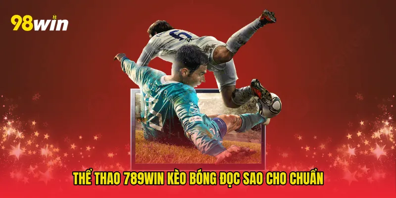 Thể thao 789win kèo bóng đọc sao cho chuẩn