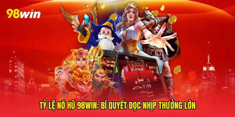Tỷ lệ nổ hũ 98win: Bí quyết đọc nhịp thưởng lớn